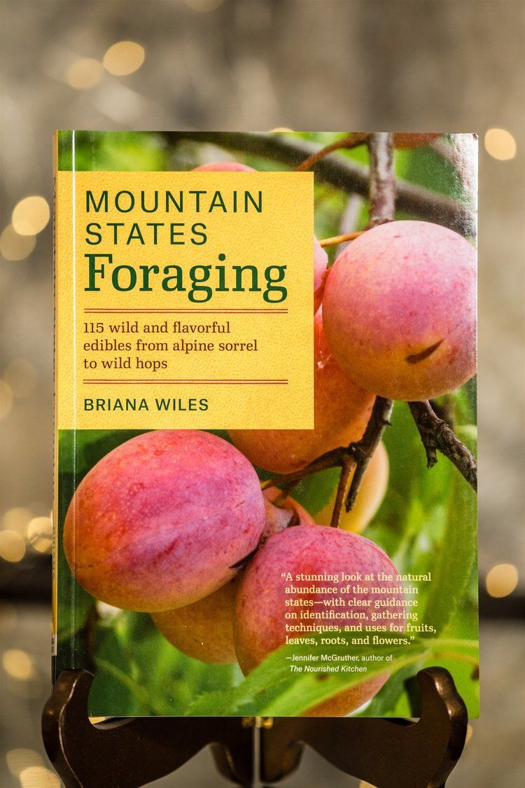 Mountain States Foraging: 115 Wild and Flavorful Edibles from Alpine Sorrel to Wild Hops (Regional Foraging Series)